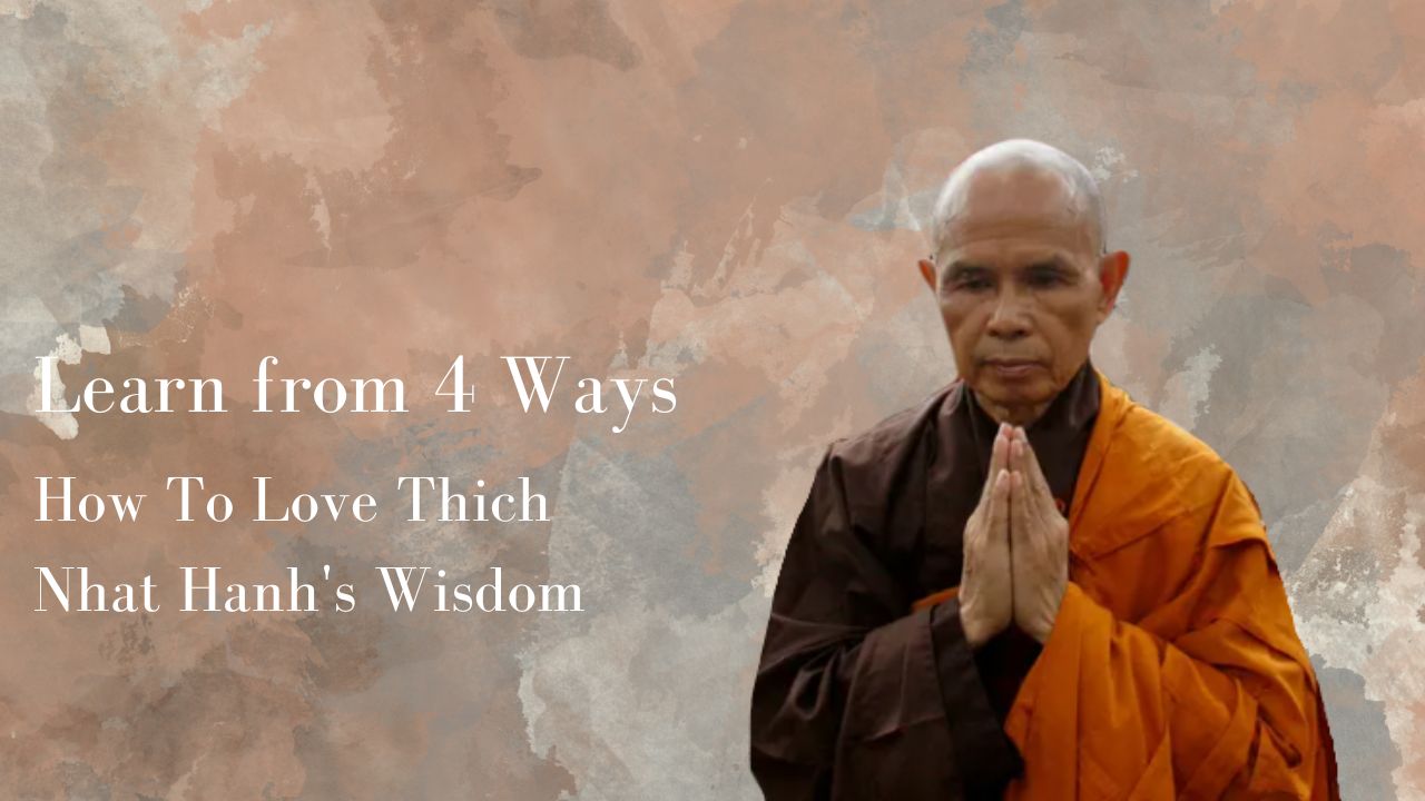 Learn from 4 Ways How To Love Thich Nhat Hanh's Wisdom